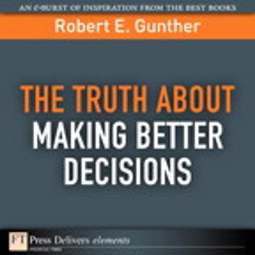Cover of the book The Truth About Making Better Decisions by Robert E. Gunther, Pearson Education
