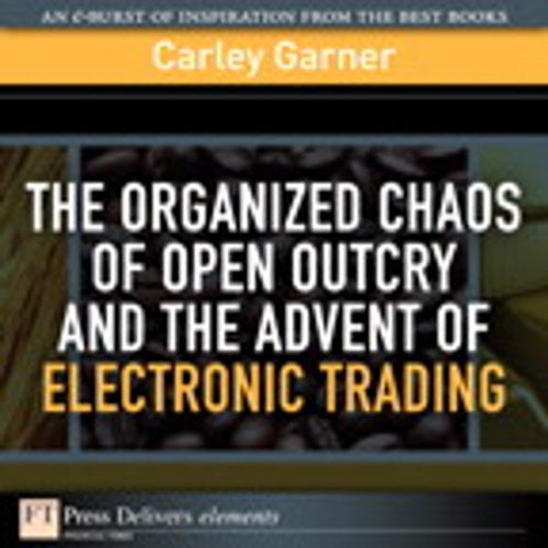 Cover of the book The Organized Chaos of Open Outcry and the Advent of Electronic Trading by Carley Garner, Pearson Education