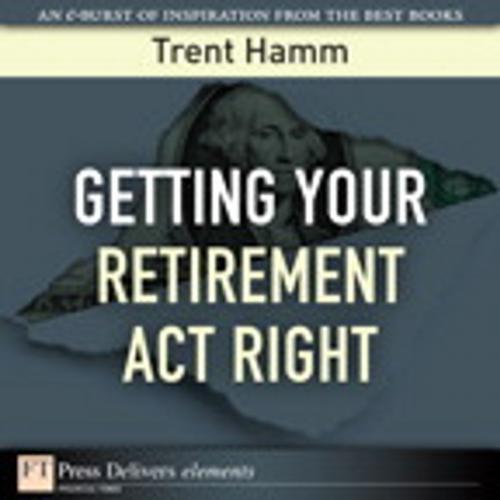 Cover of the book Getting Your Retirement Act Right by Trent A. Hamm, Pearson Education