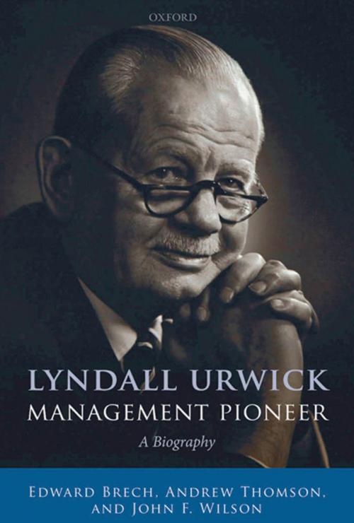Cover of the book Lyndall Urwick, Management Pioneer by Edward Brech, Andrew Thomson, John F. Wilson, OUP Oxford