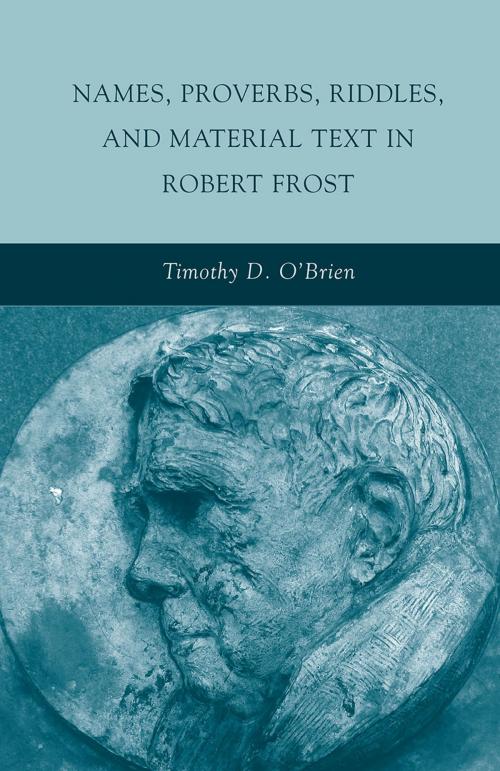 Cover of the book Names, Proverbs, Riddles, and Material Text in Robert Frost by T. O'Brien, Palgrave Macmillan US