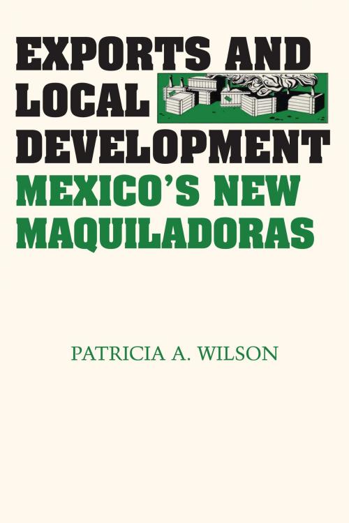 Cover of the book Exports and Local Development by Patricia A. Wilson, University of Texas Press