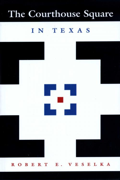Cover of the book The Courthouse Square in Texas by Robert E. Veselka, University of Texas Press