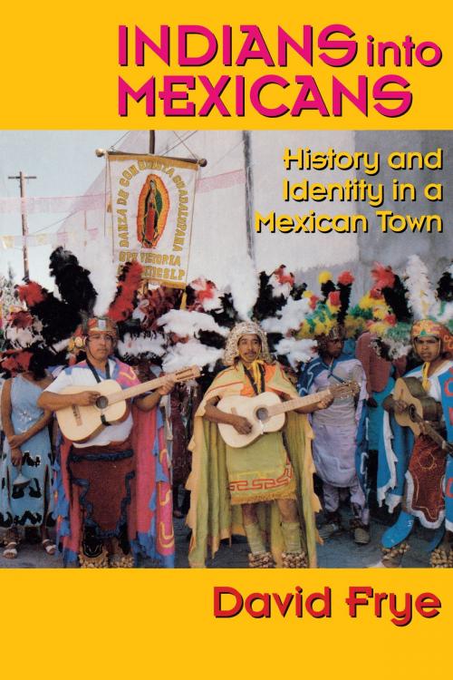 Cover of the book Indians into Mexicans by David Frye, University of Texas Press
