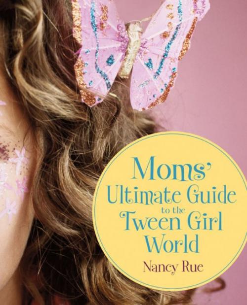 Cover of the book Moms' Ultimate Guide to the Tween Girl World by Nancy N. Rue, Zondervan