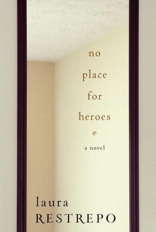 Cover of the book No Place For Heroes by Laura Restrepo, Knopf Doubleday Publishing Group