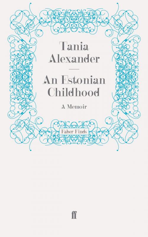 Cover of the book An Estonian Childhood by Tania Alexander, Faber & Faber
