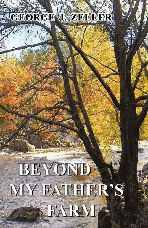 Cover of the book Beyond My Father's Farm by George J. Zeller, Infinity Publishing