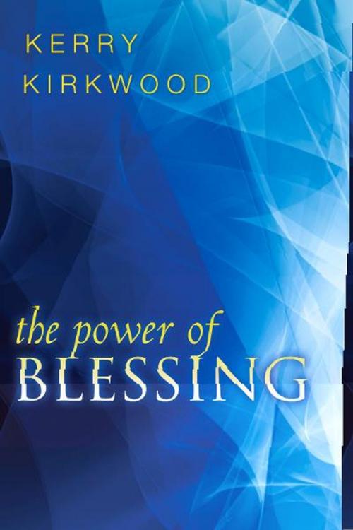 Cover of the book The Power of Blessing by Kerry Kirkwood, Destiny Image, Inc.