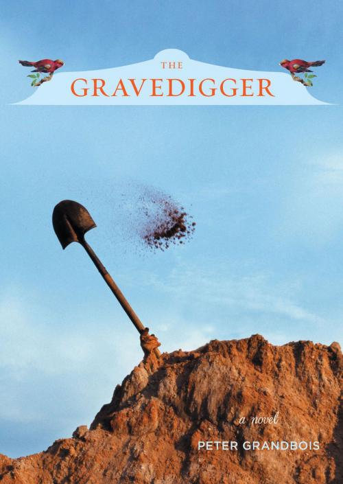 Cover of the book The Gravedigger by Peter Grandbois, Chronicle Books LLC