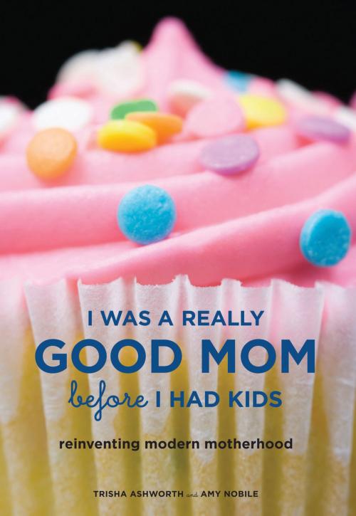 Cover of the book I Was a Really Good Mom Before I Had Kids by Trisha Ashworth, Amy Nobile, Chronicle Books LLC