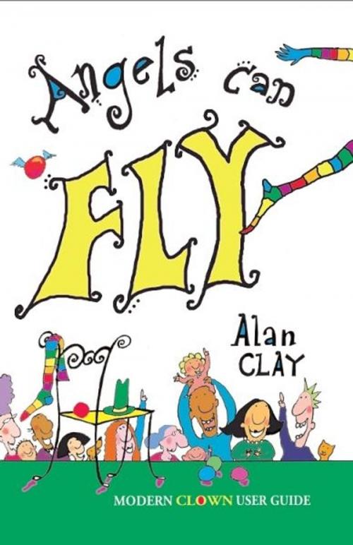 Cover of the book Angels Can Fly a Modern Clown User Guide by Alan Clay, Artmedia