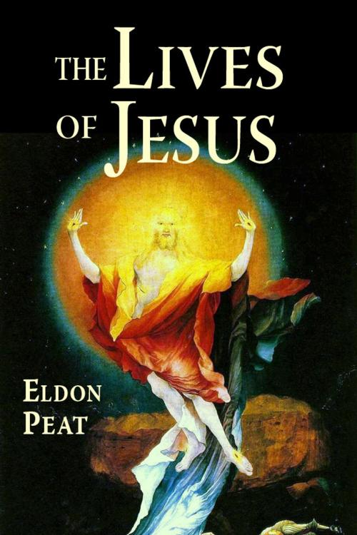 Cover of the book The Lives of Jesus by Eldon Peat, Amarna Books and Media
