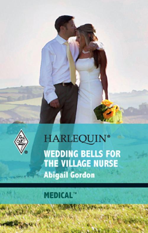 Cover of the book Wedding Bells for the Village Nurse by Abigail Gordon, Harlequin