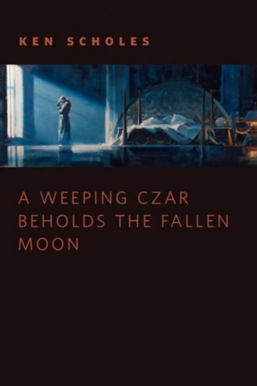 Cover of the book A Weeping Czar Beholds the Fallen Moon by Ken Scholes, Tom Doherty Associates