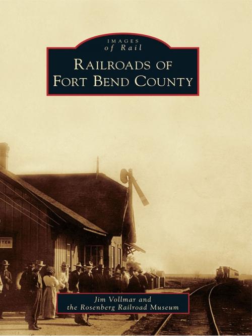 Cover of the book Railroads of Fort Bend County by Jim Vollmar, Rosenberg Railroad Museum, Arcadia Publishing Inc.