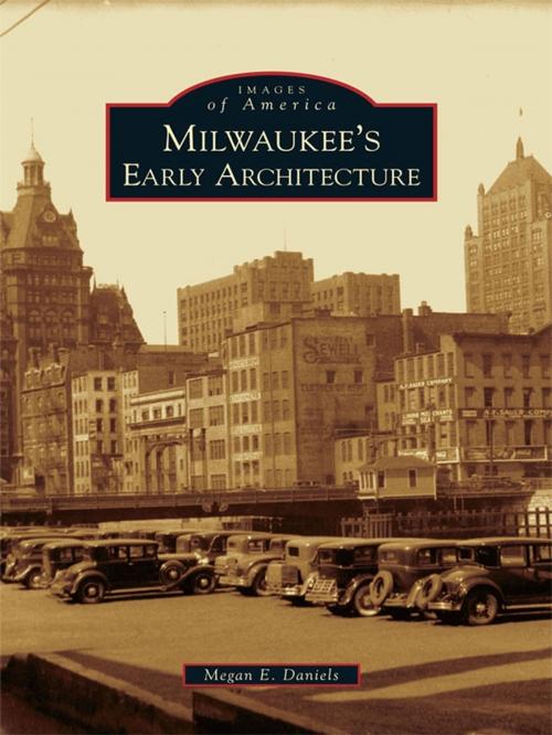 Cover of the book Milwaukee's Early Architecture by Megan E. Daniels, Arcadia Publishing Inc.