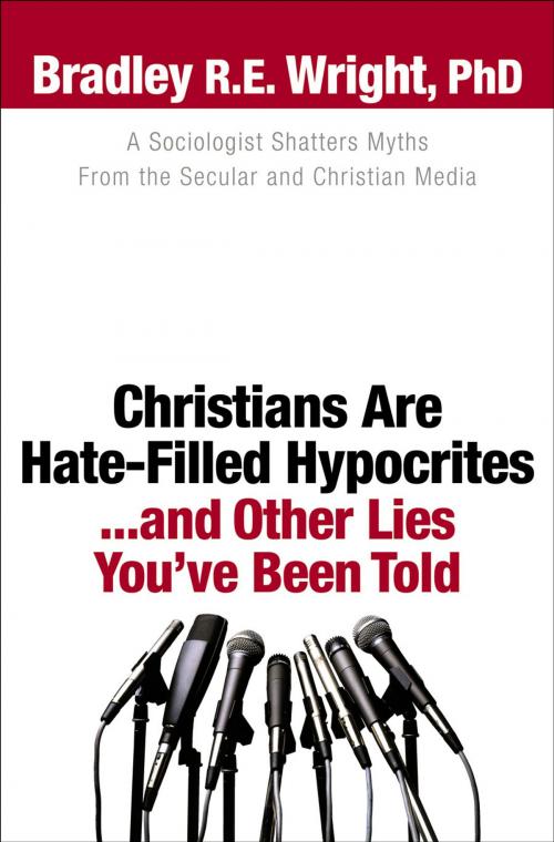 Cover of the book Christians Are Hate-Filled Hypocrites...and Other Lies You've Been Told by Bradley R.E. Ph.D. Wright, Baker Publishing Group