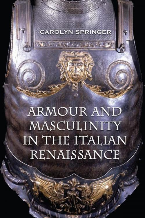 Cover of the book Armour and Masculinity in the Italian Renaissance by Carolyn Springer, University of Toronto Press, Scholarly Publishing Division