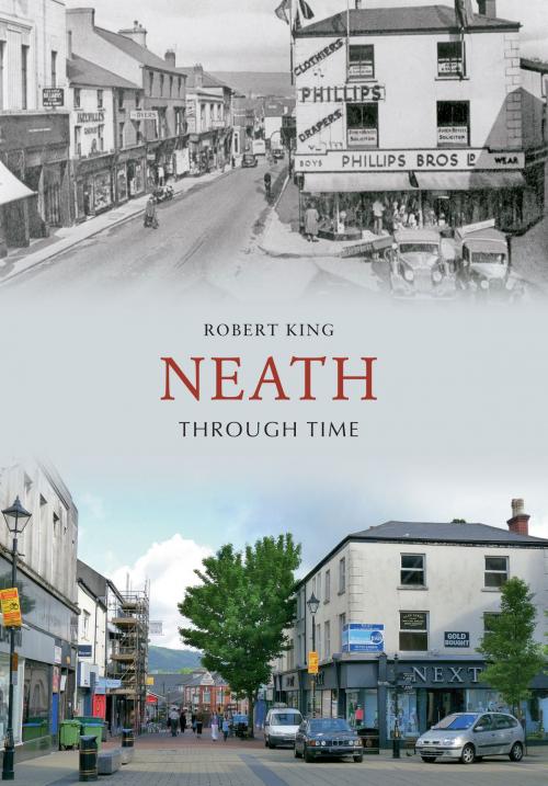 Cover of the book Neath Through Time by Robert King, Amberley Publishing