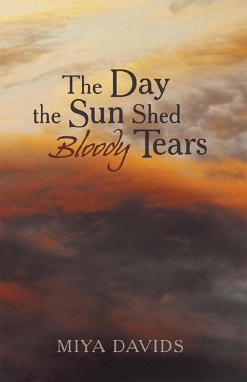 Cover of the book The Day the Sun Shed Bloody Tears by Miya Davids, iUniverse