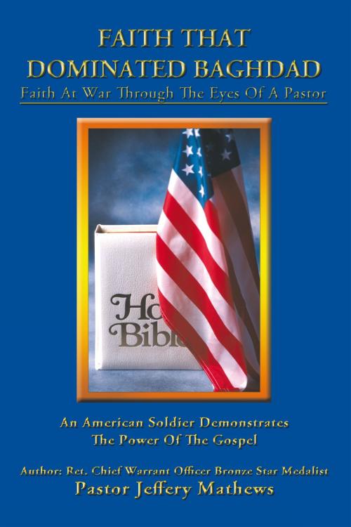 Cover of the book Faith That Dominated Baghdad by Pastor Jeffery Mathews, AuthorHouse