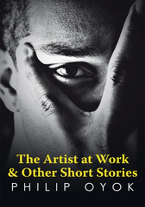 Cover of the book The Artist at Work & Other Short Stories by Philip Oyok, AuthorHouse