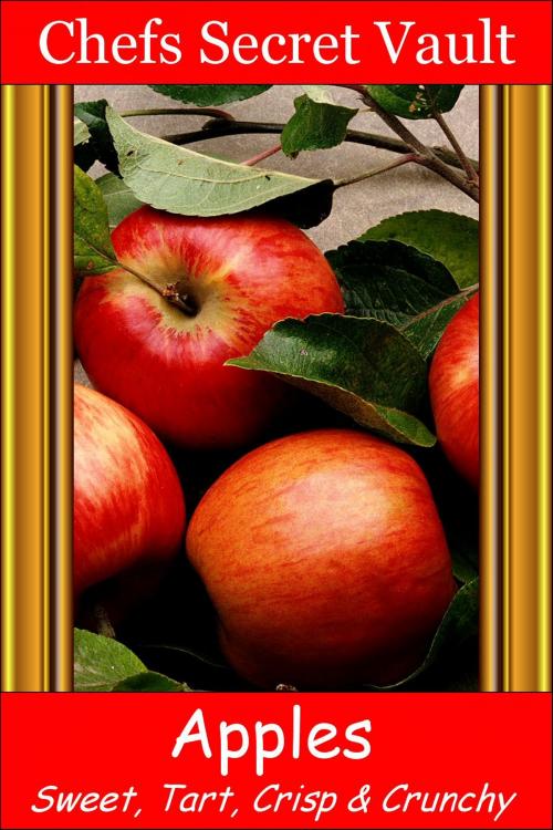Cover of the book Apples: Sweet, Tart, Crisp, Crunchy by Chefs Secret Vault, Chefs Secret Vault