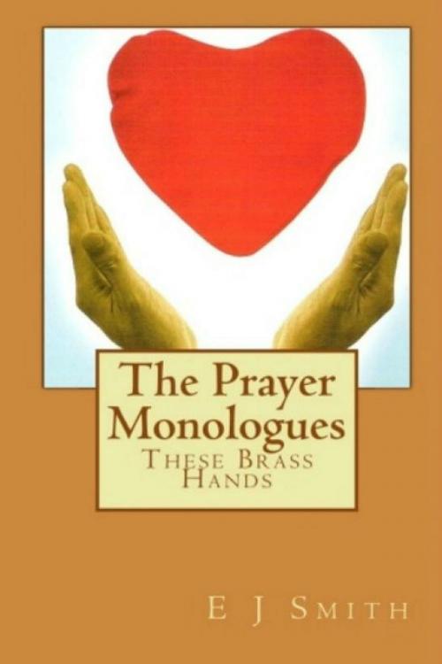 Cover of the book The Prayer Monologues: These Brass Hands by Erica Jean Smith, Erica Jean Smith