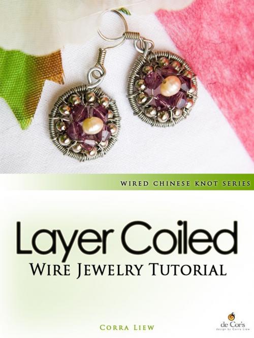 Cover of the book Wired Chinese Knot, Wire Jewelry Tutorial: Layer Coiled Crystal Pearls Earrings by Corra Liew, Corra Liew