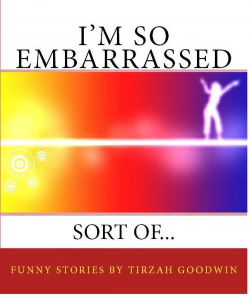 Cover of the book I'm So Embarrassed...Sort Of by Tirzah Goodwin, Tirzah Goodwin