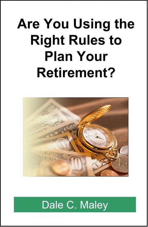 Cover of the book Are You Using the Right Rules to Plan Your Retirement? by Dale Maley, Dale Maley