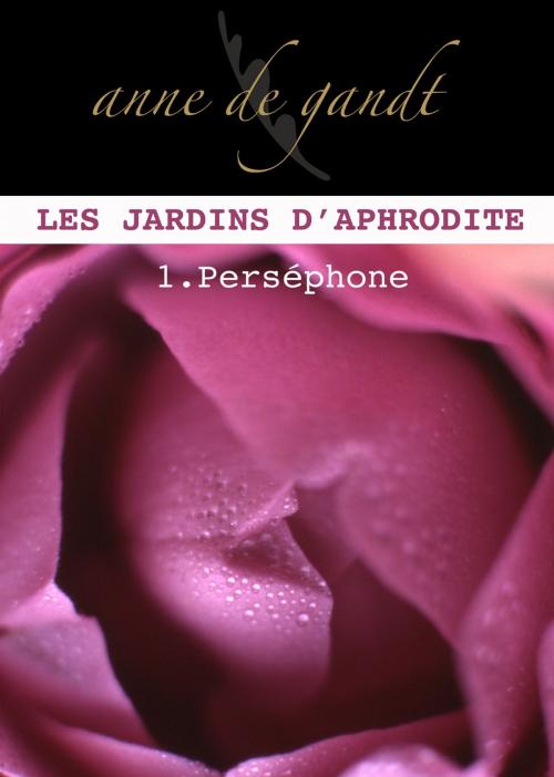 Cover of the book Les jardins d'Aphrodite #1-Perséphone by Anne de Gandt, Anne de Gandt