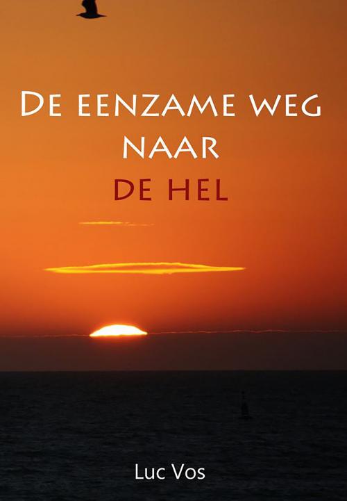 Cover of the book De Eenzame Weg Naar De Hel... by Luc Vos, Luc Vos