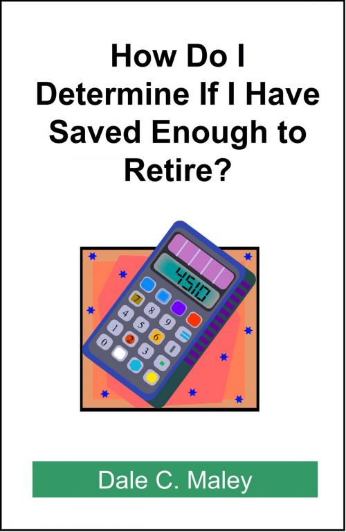 Cover of the book How Do I Determine If I Have Saved Enough to Retire? by Dale Maley, Dale Maley