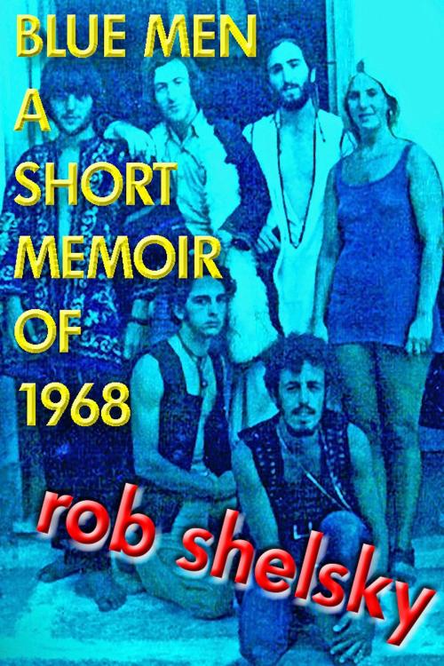 Cover of the book Blue Men, A Short Memoir of 1968 by Rob Shelsky, Rob Shelsky