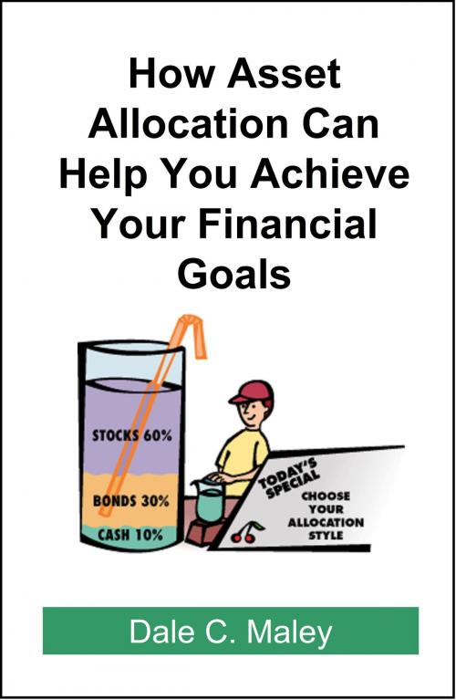 Cover of the book How Asset Allocation Can Help You Achieve Your Financial Goals by Dale Maley, Dale Maley