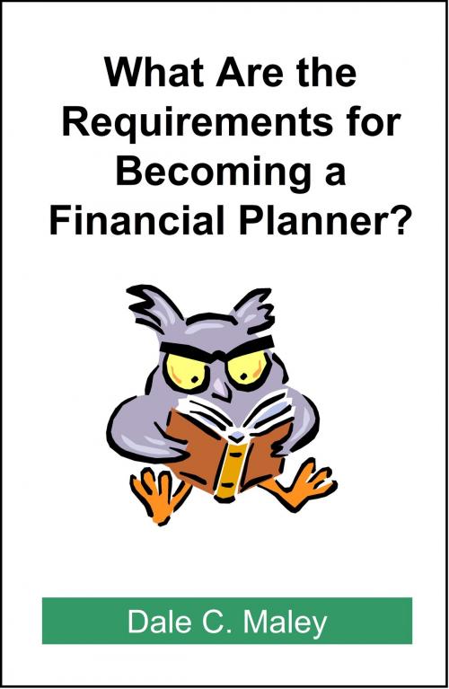 Cover of the book What are the Requirements for Becoming a Financial Planner? by Dale Maley, Dale Maley