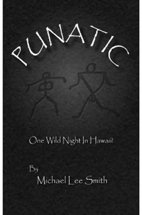 Cover of the book Punatic: One Wild Hawaiian Night by Michael Lee Smith, Michael Lee Smith