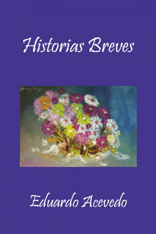 Cover of the book Historias Breves by Eduardo Acevedo, Eduardo Acevedo
