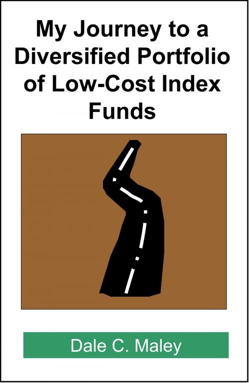 Cover of the book My Journey to a Diversified Portfolio of Low-Cost Index Funds by Dale Maley, Dale Maley
