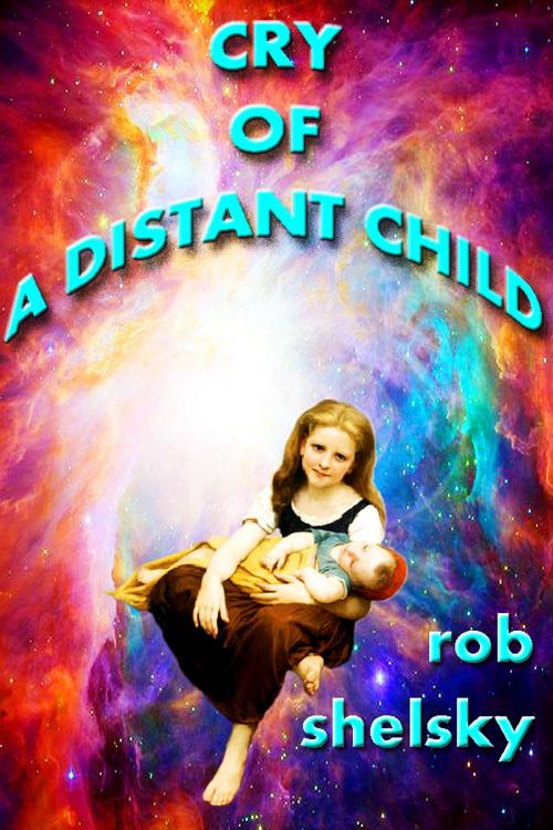 Cover of the book Cry Of A Distant Child by Rob Shelsky, Rob Shelsky