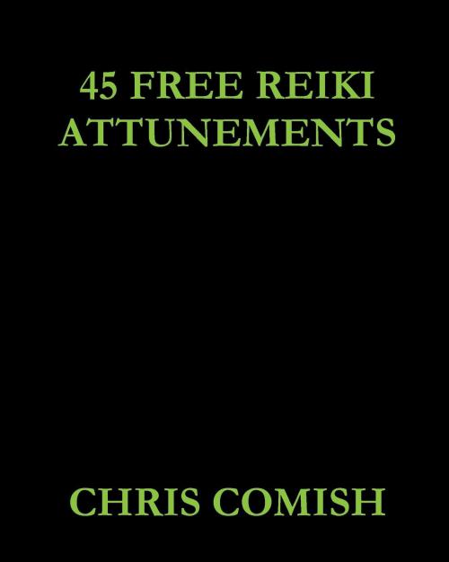 Cover of the book 45 Free Reiki Attunements by Chris Comish, Chris Comish