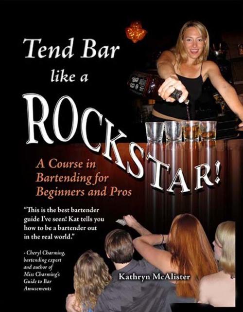 Cover of the book Tend Bar Like a Rockstar! by Kathryn McAlister, Kathryn McAlister