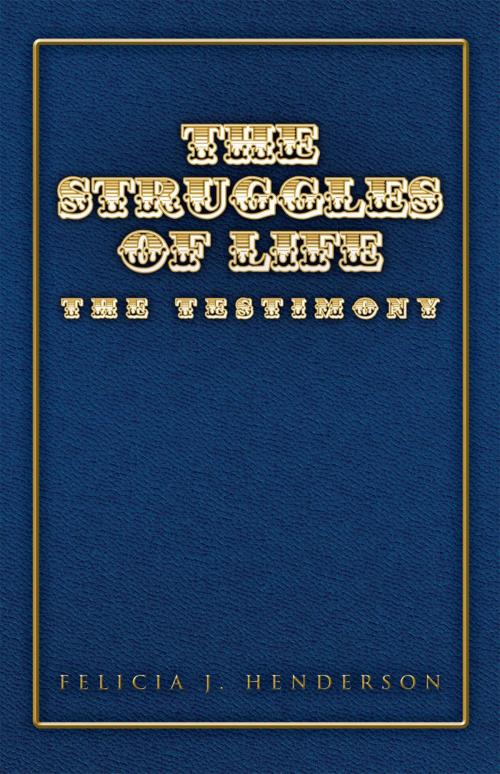 Cover of the book The Struggles of Life by Felicia J. Henderson, Xlibris US