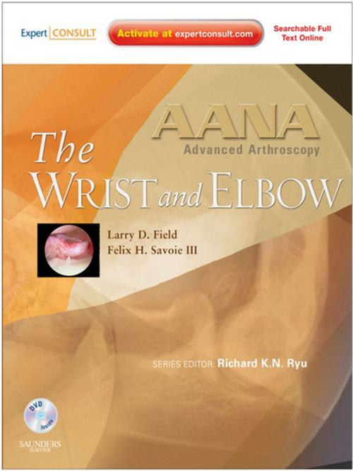 Cover of the book AANA Advanced Arthroscopy: The Wrist and Elbow E-Book by Felix H. Savoie III, Larry D. Field, Richard K. N. Ryu, Elsevier Health Sciences
