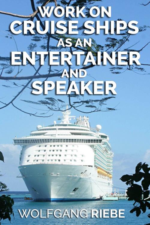 Cover of the book Work on Cruise Ships as an Entertainer & Speaker by Wolfgang Riebe, Wolfgang Riebe