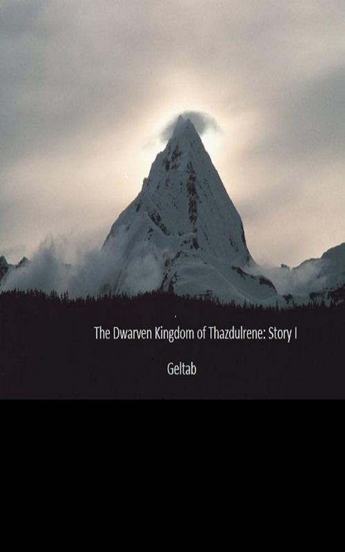 Cover of the book The Dwarven Kingdom of Thazdulrene: Story I by Geltab, Geltab