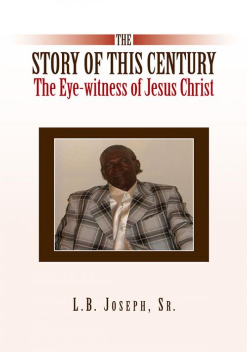 Cover of the book The Story of This Century, the Eye-Witness of Jesus Christ by L.B. Joseph Sr., Xlibris US