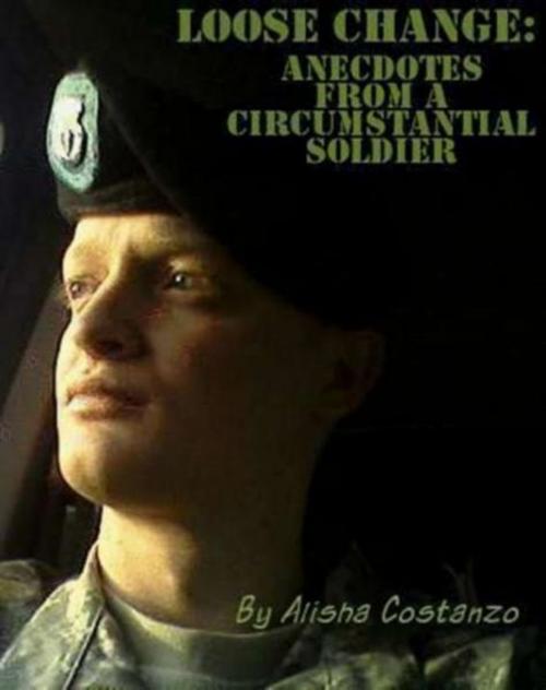 Cover of the book Loose Change: Anecdotes from a Circumstantial Soldier by Alisha Costanzo, Alisha Costanzo